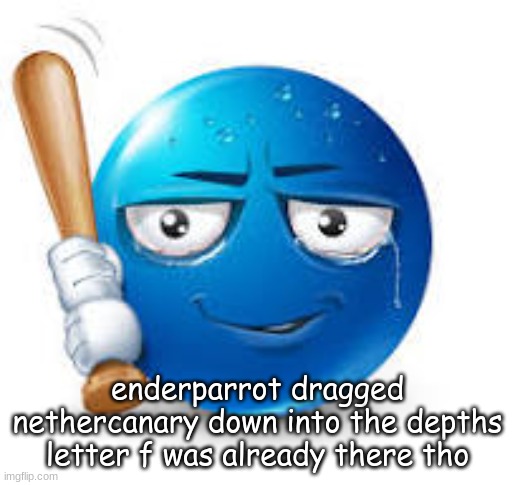 nethercanary fell off | enderparrot dragged nethercanary down into the depths
letter f was already there tho | image tagged in blue bat emoji | made w/ Imgflip meme maker