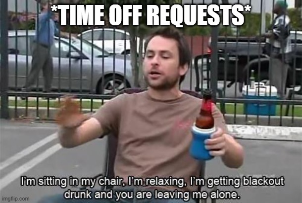 Time off Requests | *TIME OFF REQUESTS* | image tagged in charlie relaxing | made w/ Imgflip meme maker