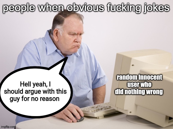 Argueposting on Imgflip | people when obvious fucking jokes | image tagged in argueposting on imgflip | made w/ Imgflip meme maker