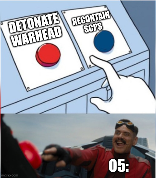 This is honestly true you all have to agree | RECONTAIN SCPS; DETONATE WARHEAD; O5: | image tagged in robotnik pressing red button | made w/ Imgflip meme maker