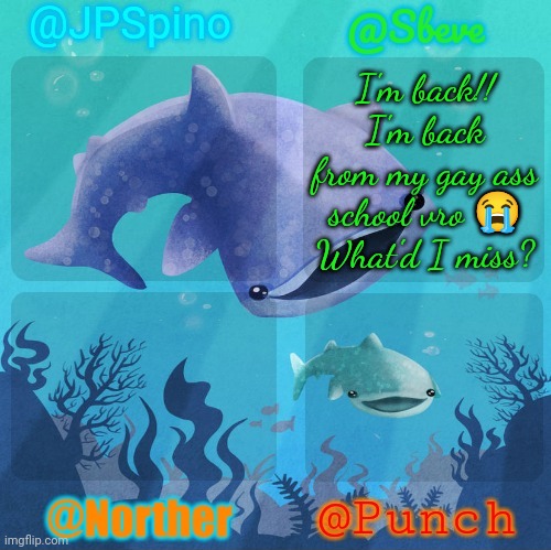 Spino, sbeve, norther, punch shared temp | I'm back!!
I'm back from my gay ass school vro 😭
What'd I miss? | image tagged in spino sbeve norther punch shared temp | made w/ Imgflip meme maker