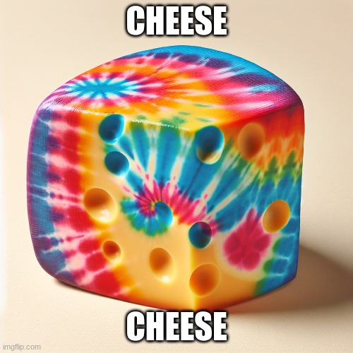 Psychedelic cheese | CHEESE; CHEESE | image tagged in funny,lol so funny | made w/ Imgflip meme maker