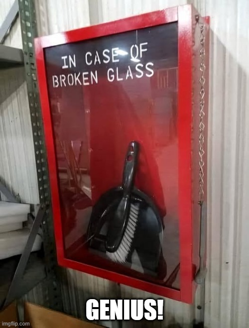 In Case of Broken Glass | GENIUS! | image tagged in funny,memes | made w/ Imgflip meme maker