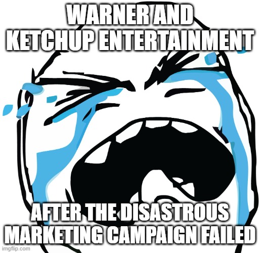 i'm gonna say it right now both warner and ketchup entertainment are gonna end up as losers | WARNER AND KETCHUP ENTERTAINMENT; AFTER THE DISASTROUS MARKETING CAMPAIGN FAILED | image tagged in sad face,prediction,warner bros discovery,ketchup entertainment | made w/ Imgflip meme maker