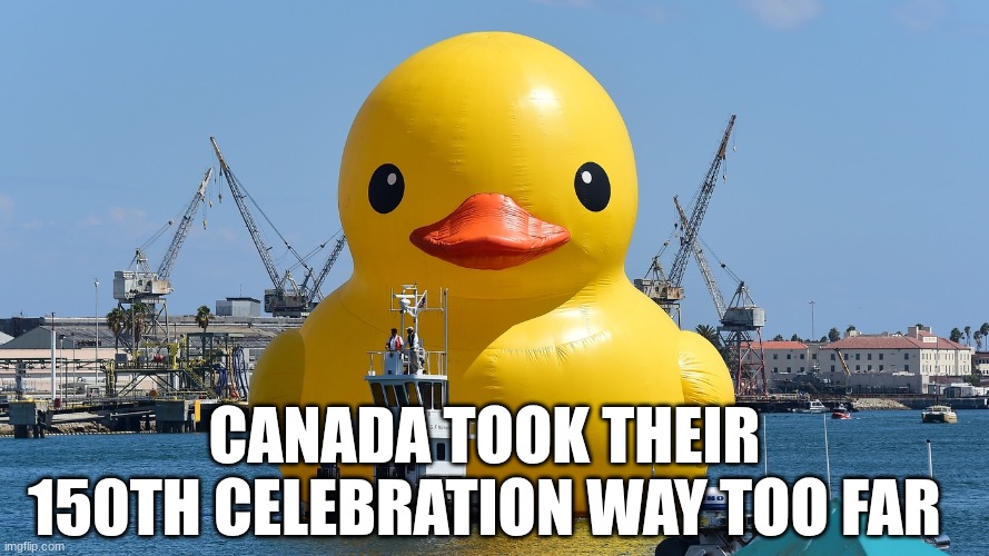 Memory of celebration | CANADA TOOK THEIR 150TH CELEBRATION WAY TOO FAR | image tagged in funny | made w/ Imgflip meme maker