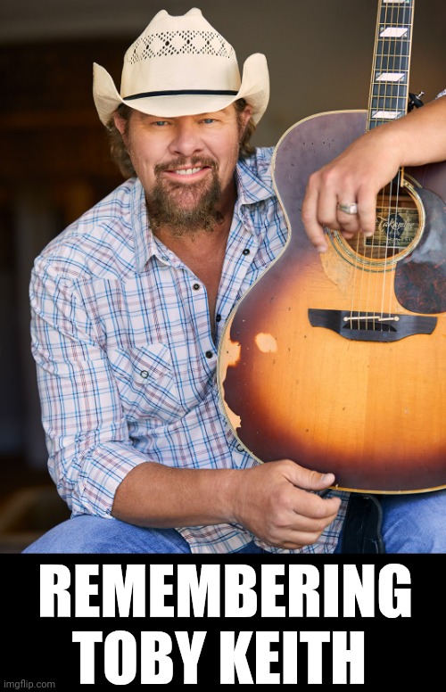 Remembering Toby Keith | REMEMBERING TOBY KEITH | image tagged in chris joines | made w/ Imgflip meme maker