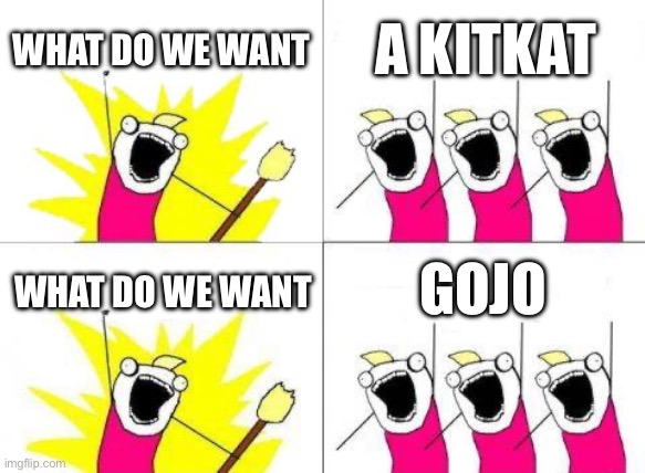 What Do We Want | WHAT DO WE WANT; A KITKAT; GOJO; WHAT DO WE WANT | image tagged in memes,what do we want | made w/ Imgflip meme maker