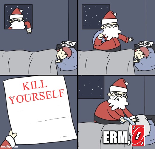 heehehhehehe | KILL YOURSELF; ERM, | image tagged in letter to murderous santa | made w/ Imgflip meme maker