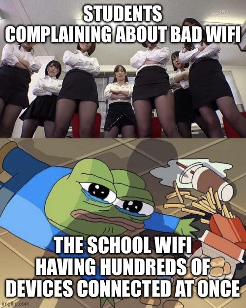 WiFi | STUDENTS COMPLAINING ABOUT BAD WIFI; THE SCHOOL WIFI HAVING HUNDREDS OF DEVICES CONNECTED AT ONCE | image tagged in bullied pepe | made w/ Imgflip meme maker