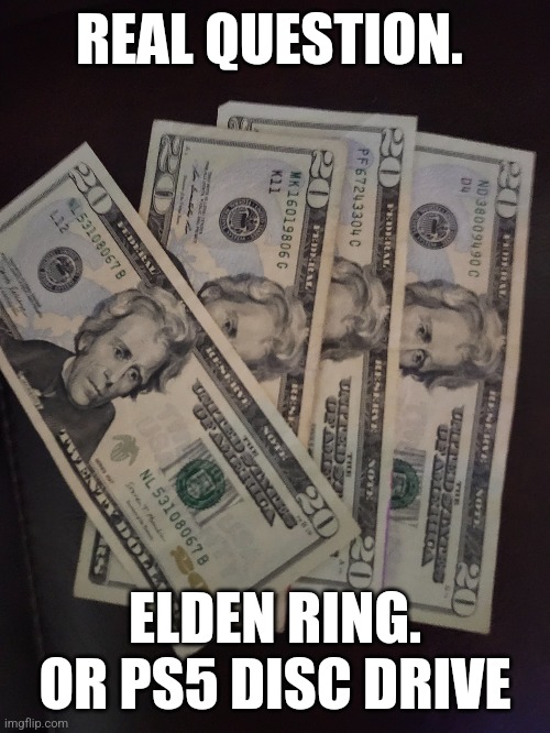 REAL QUESTION. ELDEN RING. OR PS5 DISC DRIVE | made w/ Imgflip meme maker