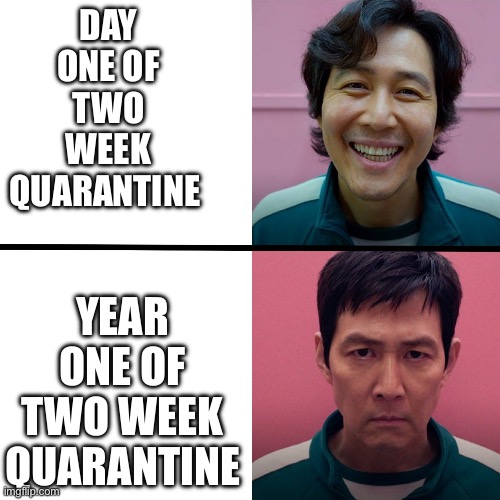 Squid Game (Season 1 vs Season 2) | DAY ONE OF TWO WEEK QUARANTINE; YEAR ONE OF TWO WEEK QUARANTINE | image tagged in squid game season 1 vs season 2 | made w/ Imgflip meme maker