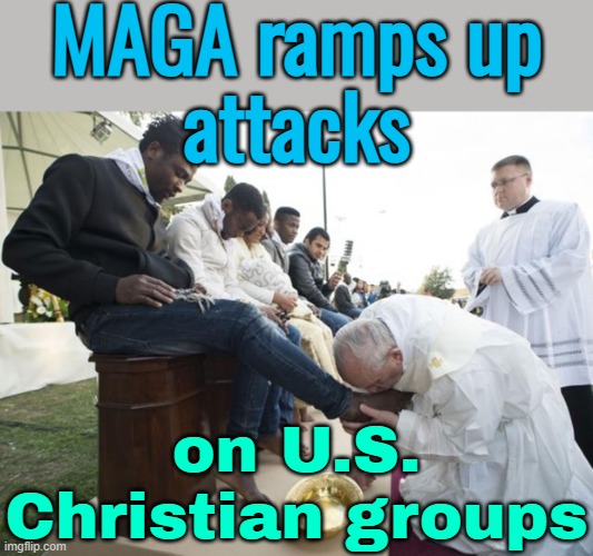 MAGA ramps up attacks on US Christian groups | MAGA ramps up
attacks; on U.S. Christian groups | image tagged in francis kissing feet,maga,donald trump,breaking news,christianity,abrahamic religions | made w/ Imgflip meme maker