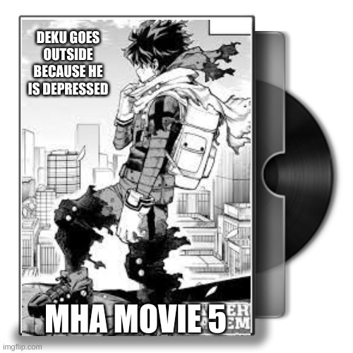 5th movie is where Deku goes outside because he is depressed | DEKU GOES OUTSIDE BECAUSE HE IS DEPRESSED; MHA MOVIE 5 | image tagged in movie cover with dvd | made w/ Imgflip meme maker