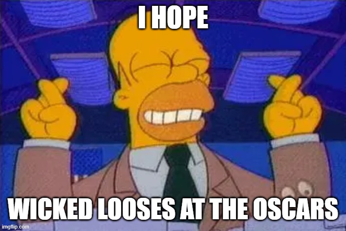 i'm gonna predict it right now wicked is not gonna win any oscars | I HOPE; WICKED LOOSES AT THE OSCARS | image tagged in homer simpsons fingers cross,prediction,oscars | made w/ Imgflip meme maker