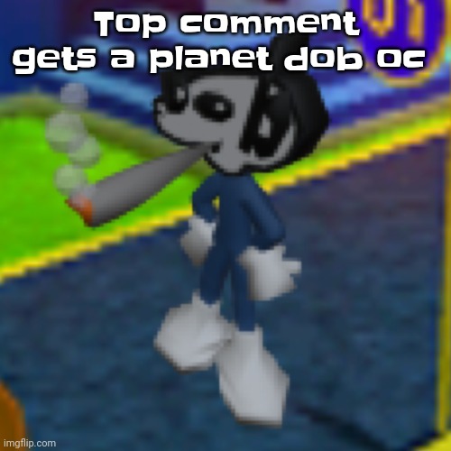 You gotta gimme a description tho | Top comment gets a planet dob oc | image tagged in dob smoking a fat blunt remastered | made w/ Imgflip meme maker