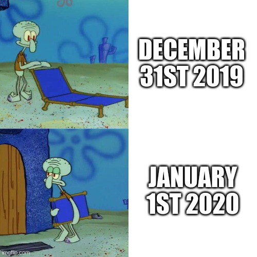 2020 was the worst year of my life tbh | DECEMBER 31ST 2019; JANUARY 1ST 2020 | image tagged in squidward chair | made w/ Imgflip meme maker