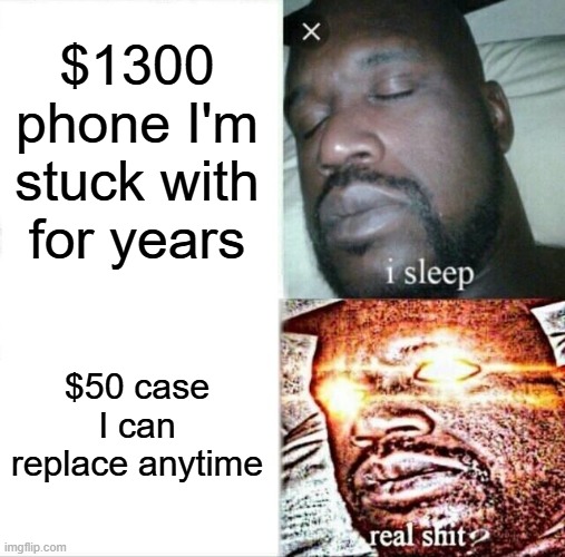 Sleeping Shaq Meme | $1300 phone I'm stuck with for years; $50 case I can replace anytime | image tagged in memes,sleeping shaq | made w/ Imgflip meme maker