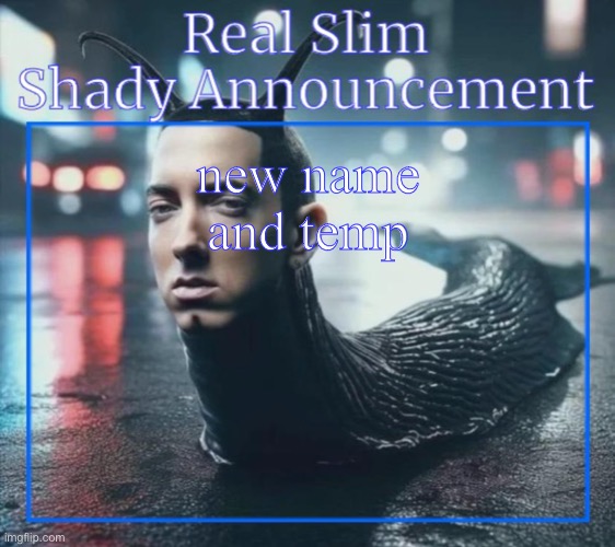 snail shady | new name and temp | image tagged in real slim shady announcement temp,chat | made w/ Imgflip meme maker