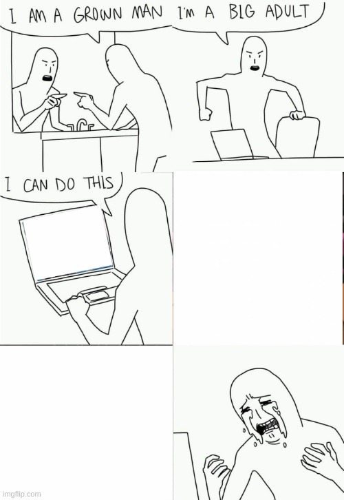 I'm a grown man, i am a big adult, i can do this. | image tagged in i'm a grown man i am a big adult i can do this | made w/ Imgflip meme maker