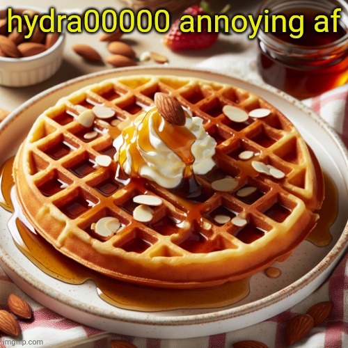 Waffle House Template | hydra00000 annoying af | image tagged in waffle house template | made w/ Imgflip meme maker