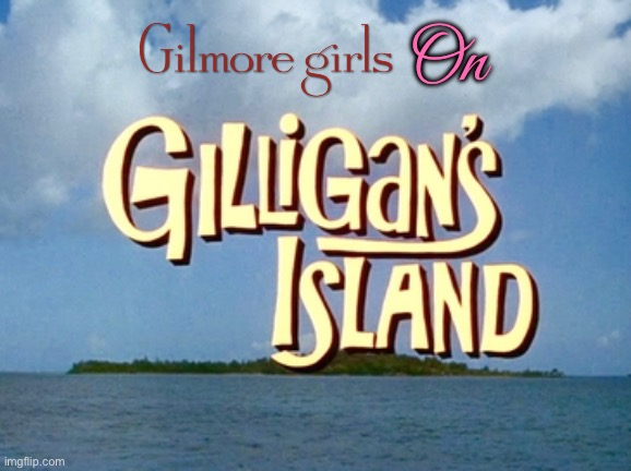 Gilmore Girls on Gilligan's Island | On | image tagged in gilligan's island,classic,tv,tv show,warner bros discovery,girls | made w/ Imgflip meme maker