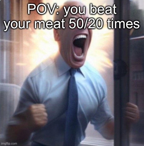 Biden Lets Go | POV: you beat your meat 50/20 times | image tagged in biden lets go | made w/ Imgflip meme maker