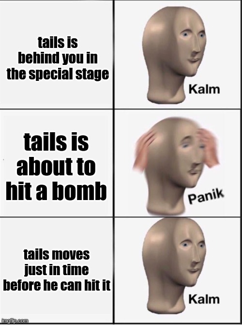 Tails in the Sonic 2 special stages be like: | tails is behind you in the special stage; tails is about to hit a bomb; tails moves just in time before he can hit it | image tagged in reverse kalm panik | made w/ Imgflip meme maker