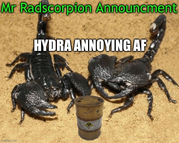 Holy hell that kid | HYDRA ANNOYING AF | image tagged in radscorpion | made w/ Imgflip meme maker