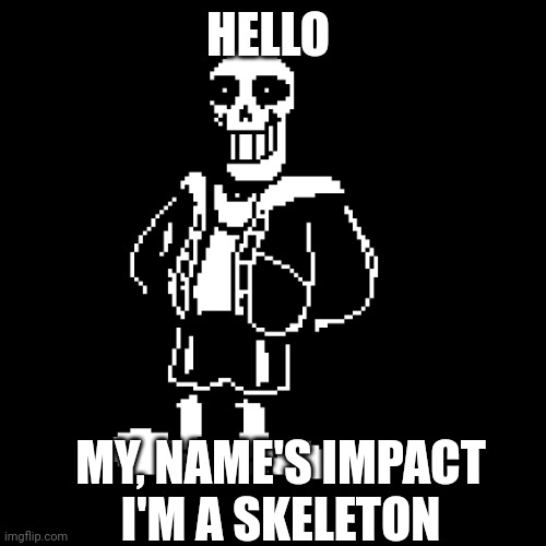 Impact is the secrer brother alongside Serif and Roman | HELLO; MY, NAME'S IMPACT
I'M A SKELETON | image tagged in sansyrus | made w/ Imgflip meme maker