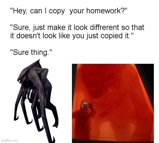 "Hey, Can I Copy Your Homework?" | image tagged in hey can i copy your homework | made w/ Imgflip meme maker