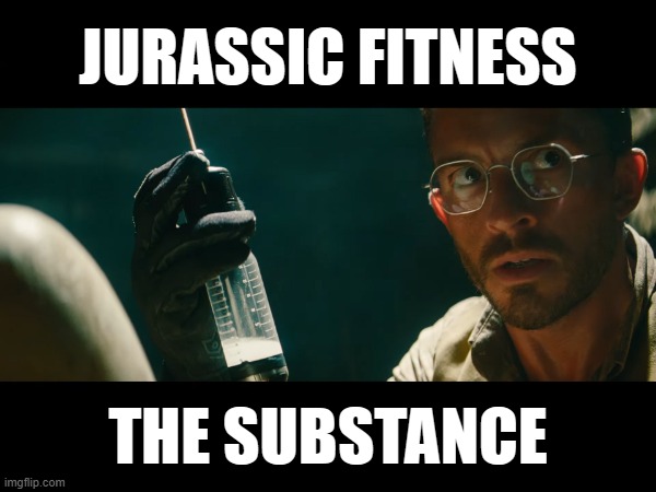 Jurassic Fitness | JURASSIC FITNESS; THE SUBSTANCE | image tagged in the substance,jurassic park,jurassic fitness | made w/ Imgflip meme maker