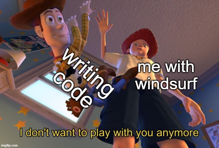 I don't want to play with you anymore | writing code; me with windsurf | image tagged in i don't want to play with you anymore | made w/ Imgflip meme maker