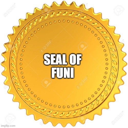 Seal of Approval  -  | SEAL OF
FUNI | image tagged in seal of approval - | made w/ Imgflip meme maker