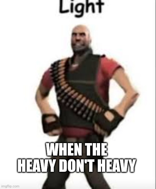 Fat Scout, Skinny Heavy | WHEN THE HEAVY DON'T HEAVY | image tagged in skinny heavy tf2 | made w/ Imgflip meme maker