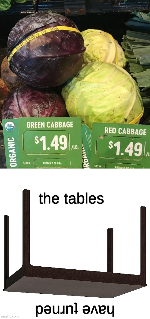 Cabbages | image tagged in the tables have turned,cabbage,you had one job,memes,vegetable,cabbages | made w/ Imgflip meme maker