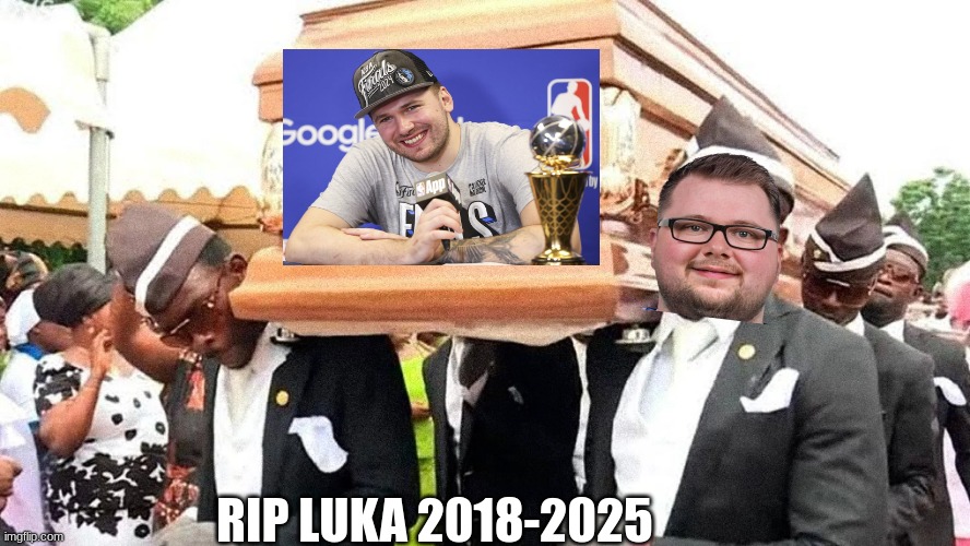 Luka Doncic meme | RIP LUKA 2018-2025 | image tagged in memes,maverick,nba memes,nba,sports,basketball meme | made w/ Imgflip meme maker