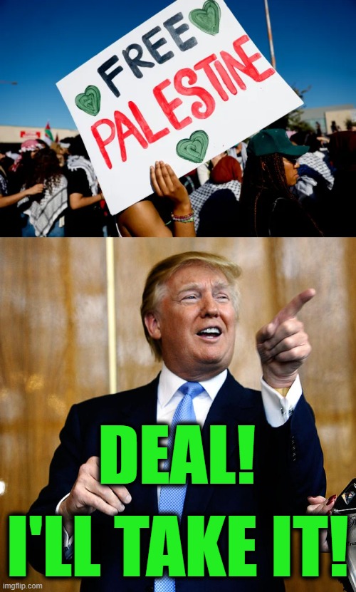 I Gotta Tell Ya, That's a Good Price | DEAL! I'LL TAKE IT! | image tagged in donal trump birthday | made w/ Imgflip meme maker