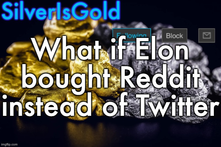 Silver’s Nostalgia Template | What if Elon bought Reddit instead of Twitter | image tagged in silver s nostalgia template | made w/ Imgflip meme maker