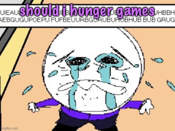 Protagonist crying | should i hunger games | image tagged in protagonist crying,cinnabox announcement | made w/ Imgflip meme maker