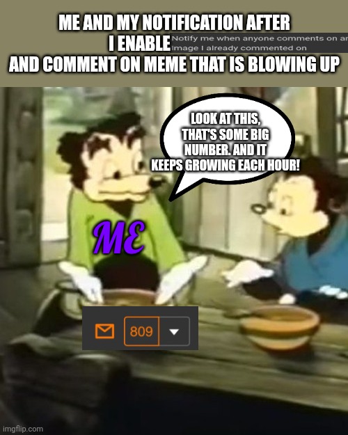 MMMMMMMMMMMMMMMMMMMMMMMMMMMMMMMMMMMMMMMMMMMMMMMMMMMMMMMMMMMMMMMMMMMMMMMMMMMMMMMMMMMMMMMMMMMMMMMMMMMMMMMMMMMMMMMMMMMMMMMMMMMMMMMM | ME AND MY NOTIFICATION AFTER I ENABLE                      AND COMMENT ON MEME THAT IS BLOWING UP; LOOK AT THIS, THAT'S SOME BIG NUMBER. AND IT KEEPS GROWING EACH HOUR! ME | image tagged in somebody toucha my spaghet,notifications | made w/ Imgflip meme maker