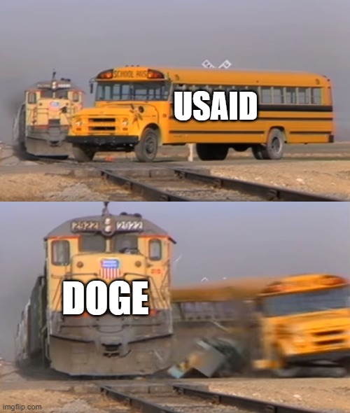 A train hitting a school bus | USAID; DOGE | image tagged in a train hitting a school bus | made w/ Imgflip meme maker