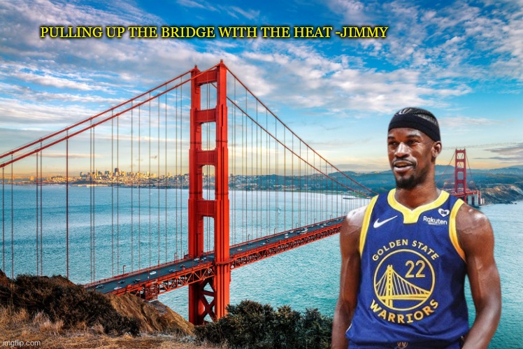 Jimmy Butler Warriors meme | PULLING UP THE BRIDGE WITH THE HEAT -JIMMY | image tagged in memes,golden state warriors,nba memes,sports,nba,basketball meme | made w/ Imgflip meme maker