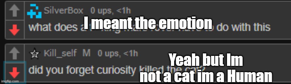 I meant the emotion; Yeah but Im not a cat im a Human | made w/ Imgflip meme maker