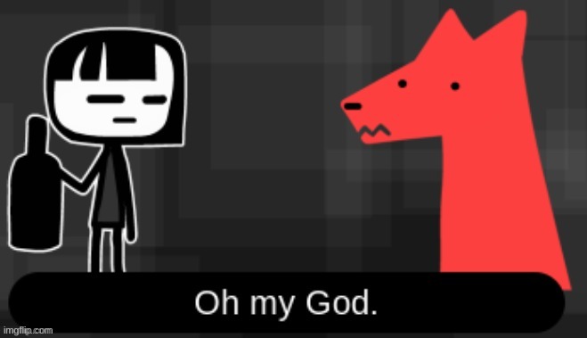 Oh my God. | image tagged in oh my god | made w/ Imgflip meme maker