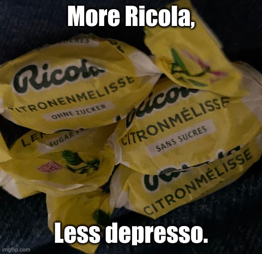 More Ricola… MORE! | More Ricola, Less depresso. | image tagged in medicine,sick,kinda | made w/ Imgflip meme maker