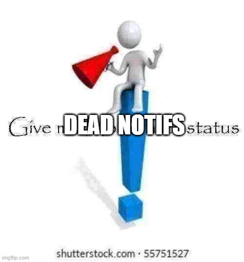 dead notifs | DEAD NOTIFS | image tagged in dead notifs | made w/ Imgflip meme maker