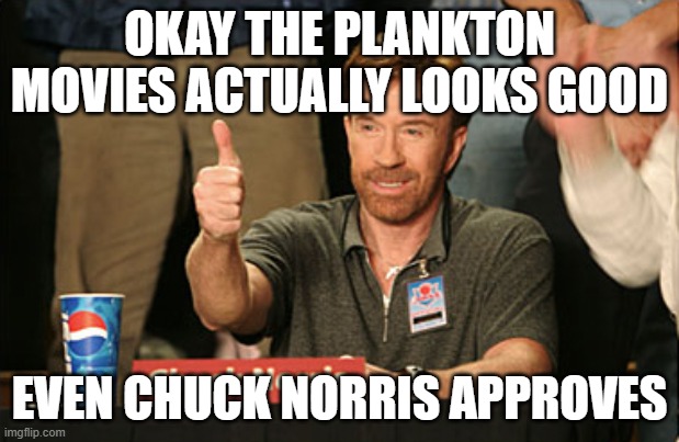 i'm very impressed with the plankton movie even chuck norris approves | OKAY THE PLANKTON MOVIES ACTUALLY LOOKS GOOD; EVEN CHUCK NORRIS APPROVES | image tagged in memes,chuck norris approves,chuck norris,plankton | made w/ Imgflip meme maker