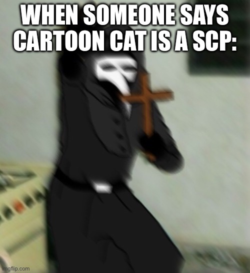 Scp | WHEN SOMEONE SAYS CARTOON CAT IS A SCP: | image tagged in scp 049 with cross,scp,cartoon cat | made w/ Imgflip meme maker