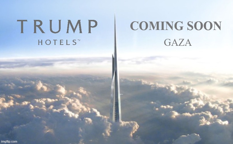 Trump Hotel: Coming soon to Gaza | COMING SOON; GAZA | image tagged in donald trump,gaza,trump hotel | made w/ Imgflip meme maker