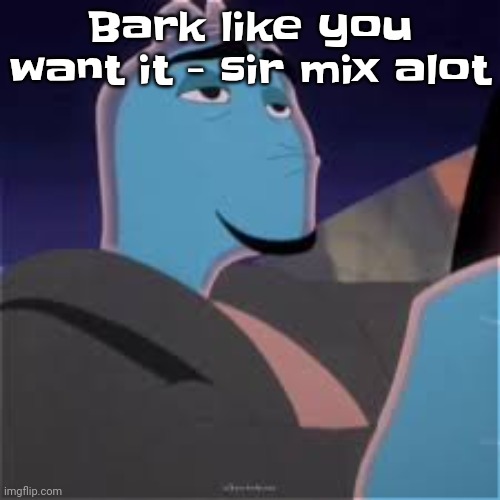 Guh | Bark like you want it - sir mix alot | image tagged in meh | made w/ Imgflip meme maker